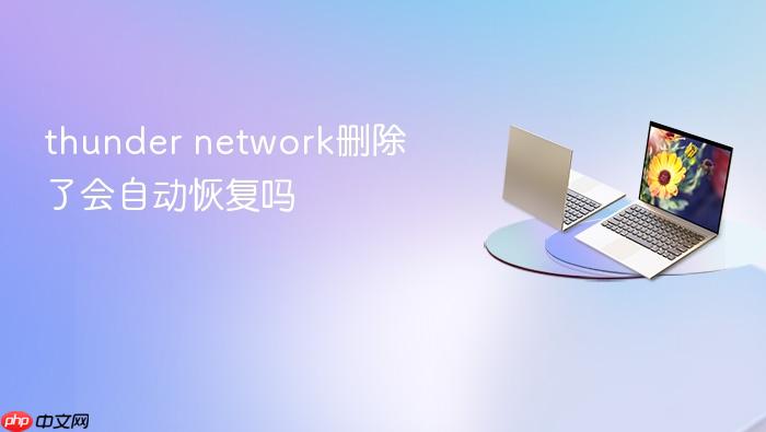thunder network删除了会自动恢复吗