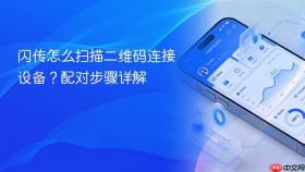 闪传怎么扫描二维码连接设备?配对步骤详解