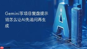gemini写项目复盘提示词怎么让ai先追问再生成