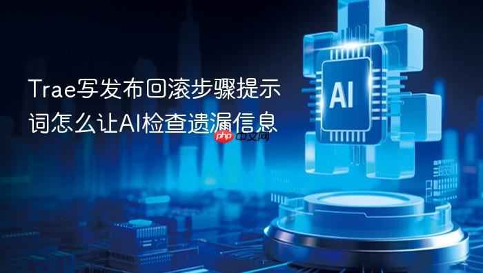 trae写发布回滚步骤提示词怎么让ai检查遗漏信息