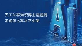 天工AI写知识博主选题提示词怎么写才不生硬