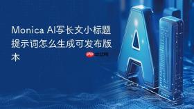 Monica AI写长文小标题提示词怎么生成可发布版本