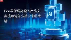 poe写低调高级的产品文案提示词怎么减少来回改稿
