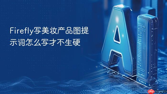firefly写美妆产品图提示词怎么写才不生硬