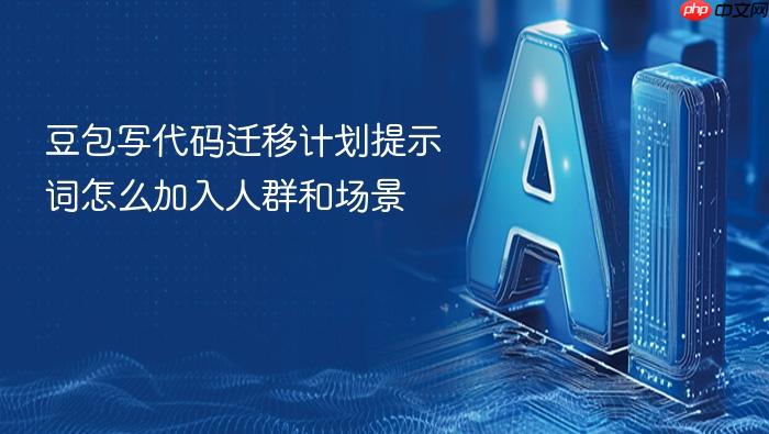 豆包写代码迁移计划提示词怎么加入人群和场景
