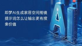 即梦ai生成家居空间推镜提示词怎么让输出更有搜索价值