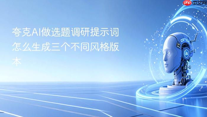 夸克ai做选题调研提示词怎么生成三个不同风格版本