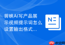 剪映AI写产品展示视频提示词怎么设置输出格式