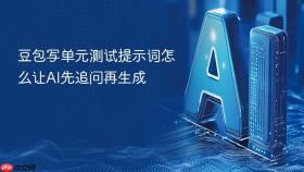 豆包写单元测试提示词怎么让ai先追问再生成
