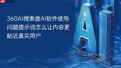 360AI搜索查AI软件使用问题提示词怎么让内容更贴近真实用户