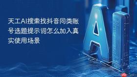天工ai搜索找抖音同类账号选题提示词怎么加入真实使用场景