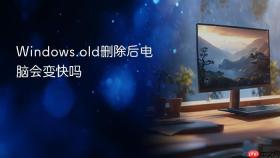 Windows.old删除后电脑会变快吗