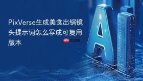 PixVerse生成美食出锅镜头提示词怎么写成可复用版本