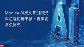 Monica AI找文章引用资料总是论据不够，提示词怎么补充