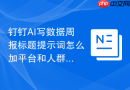 钉钉AI写数据周报标题提示词怎么加平台和人群限制