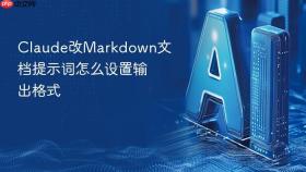 claude改markdown文档提示词怎么设置输出格式