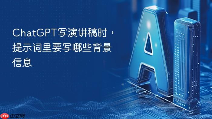 chatgpt写演讲稿时,提示词里要写哪些背景信息