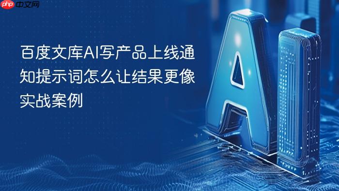 百度文库ai写产品上线通知提示词怎么让结果更像实战案例