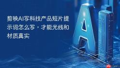 剪映AI写科技产品短片提示词怎么写，才能光线和材质真实