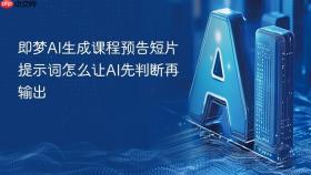即梦ai生成课程预告短片提示词怎么让ai先判断再输出