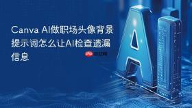 canva ai做职场头像背景提示词怎么让ai检查遗漏信息