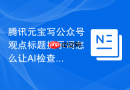 腾讯元宝写公众号观点标题提示词怎么让AI检查遗漏信息