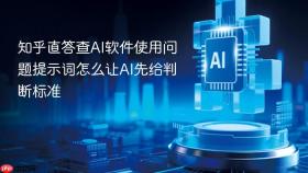 知乎直答查AI软件使用问题提示词怎么让AI先给判断标准