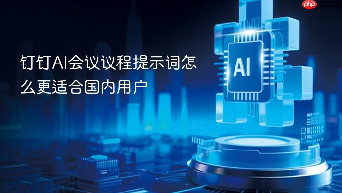 钉钉ai会议议程提示词怎么更适合国内用户