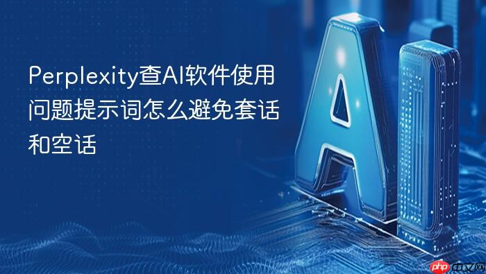 perplexity查ai软件使用问题提示词怎么避免套话和空话
