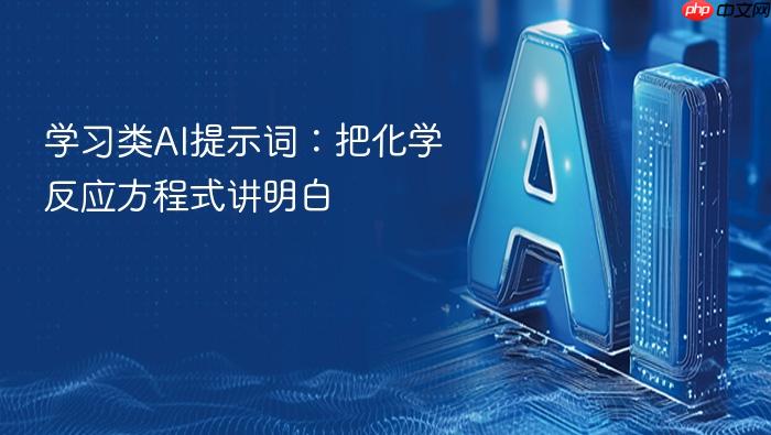 学习类ai提示词:把化学反应方程式讲明白