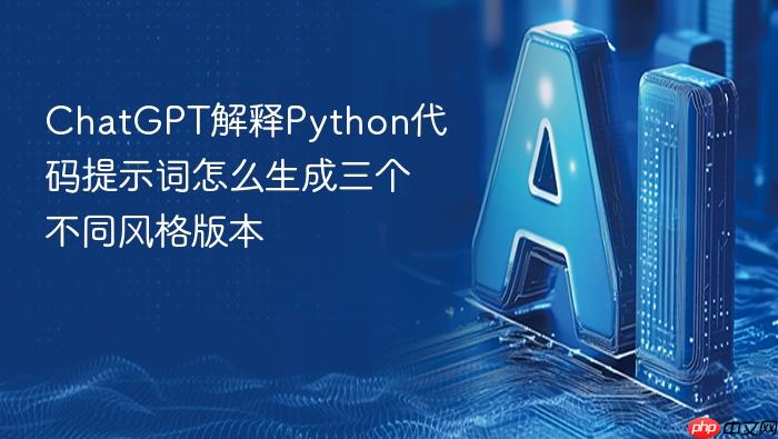 chatgpt解释python代码提示词怎么生成三个不同风格版本