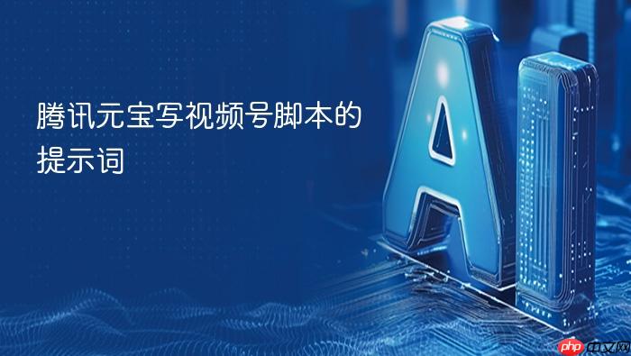 腾讯元宝写视频号脚本的提示词