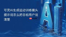 可灵AI生成运动训练镜头提示词怎么把目标用户说清楚