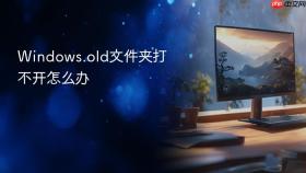 Windows.old文件夹打不开怎么办
