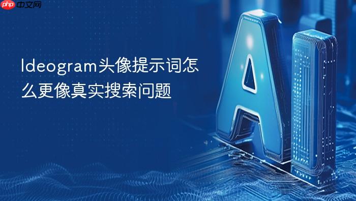 ideogram头像提示词怎么更像真实搜索问题