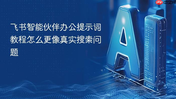 飞书智能伙伴办公提示词教程怎么更像真实搜索问题