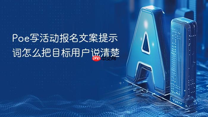 poe写活动报名文案提示词怎么把目标用户说清楚