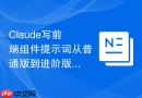 Claude写前端组件提示词从普通版到进阶版怎么写