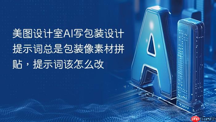美图设计室ai写包装设计提示词总是包装像素材拼贴,提示词该怎么改