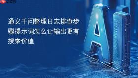 通义千问整理日志排查步骤提示词怎么让输出更有搜索价值