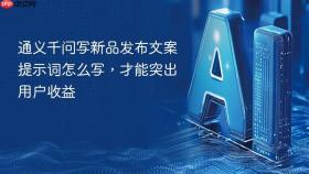 通义千问写新品发布文案提示词怎么写，才能突出用户收益