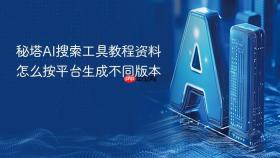 秘塔ai搜索工具教程资料怎么按平台生成不同版本