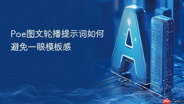 poe图文轮播提示词如何避免一眼模板感