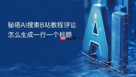 秘塔ai搜索b站教程评论怎么生成一行一个标题