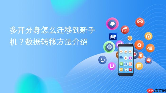 多开分身怎么迁移到新手机?数据转移方法介绍