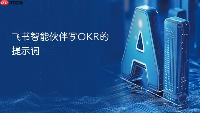 飞书智能伙伴写okr的提示词