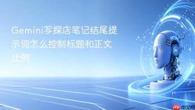 gemini写探店笔记结尾提示词怎么控制标题和正文比例