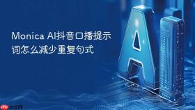 Monica AI抖音口播提示词怎么减少重复句式