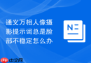 通义万相人像摄影提示词总是脸部不稳定怎么办