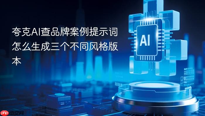 夸克ai查品牌案例提示词怎么生成三个不同风格版本